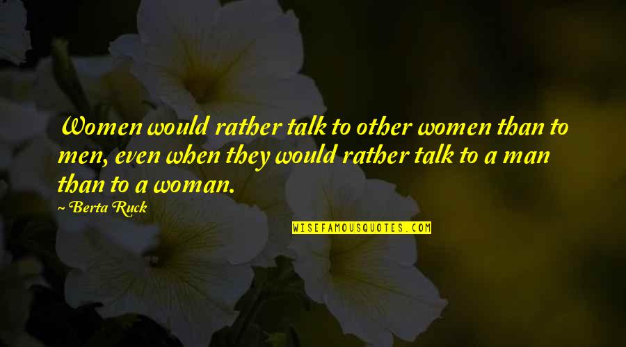 Best Berta Quotes By Berta Ruck: Women would rather talk to other women than