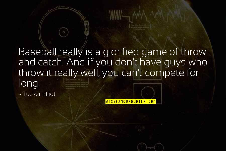 Best Bertie Wooster Quotes By Tucker Elliot: Baseball really is a glorified game of throw Best Bertie Wooster Quotes By Tucker Elliot: Baseball really is a glorified game of throw