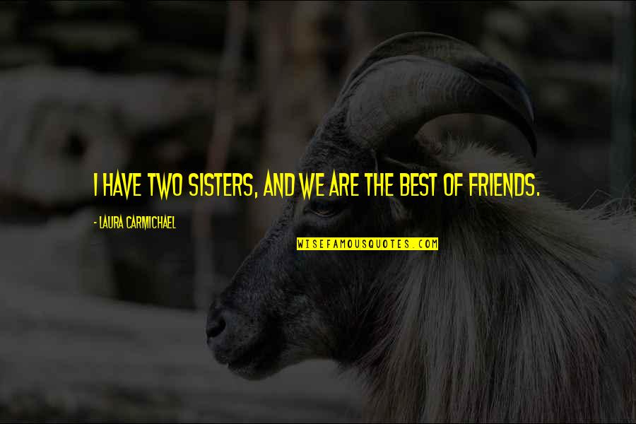Best Best Friends Quotes By Laura Carmichael: I have two sisters, and we are the