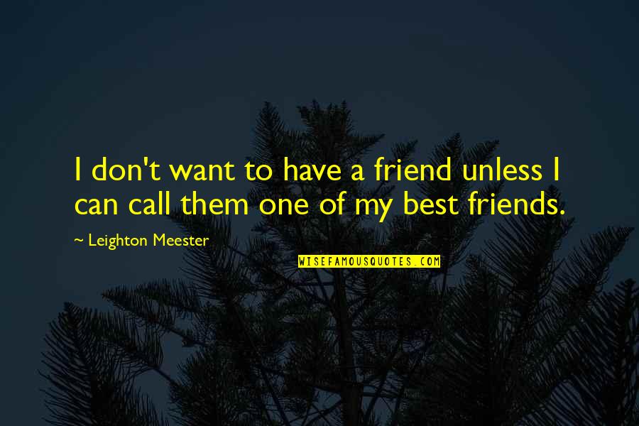 Best Best Friends Quotes By Leighton Meester: I don't want to have a friend unless