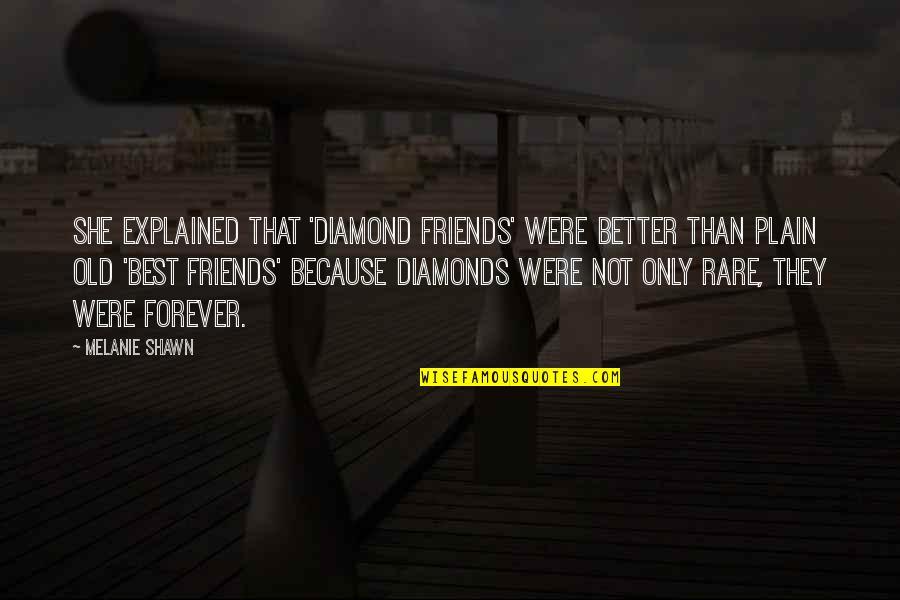 Best Best Friends Quotes By Melanie Shawn: She explained that 'diamond friends' were better than