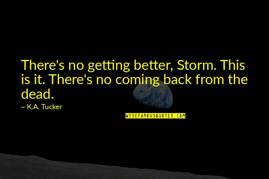 Best Better Off Dead Quotes By K.A. Tucker: There's no getting better, Storm. This is it.