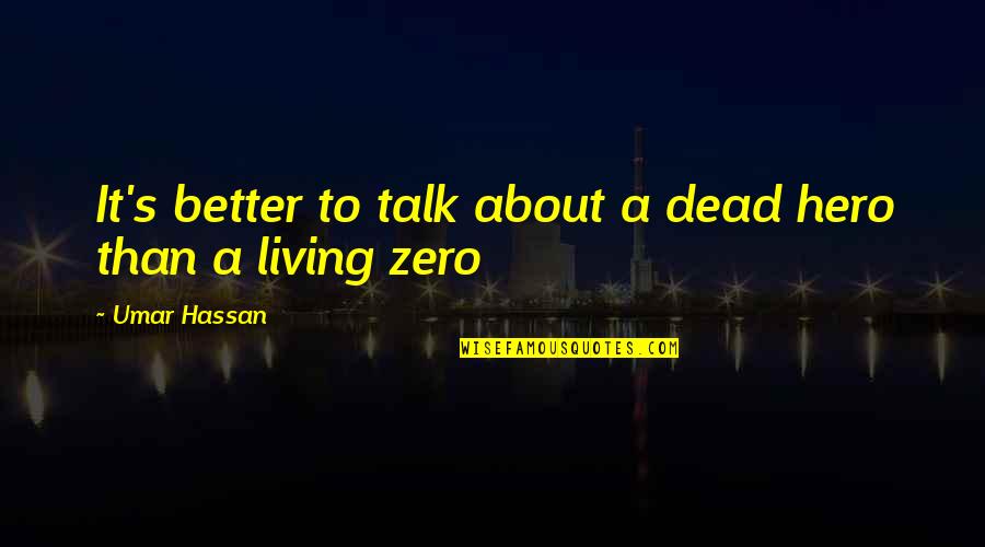 Best Better Off Dead Quotes By Umar Hassan: It's better to talk about a dead hero