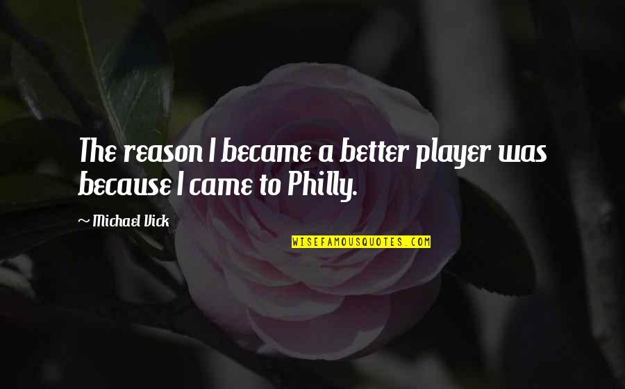 Best Better Player Quotes By Michael Vick: The reason I became a better player was