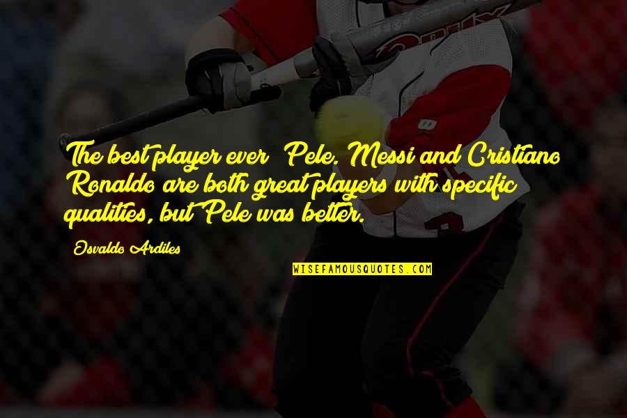 Best Better Player Quotes By Osvaldo Ardiles: The best player ever? Pele. Messi and Cristiano
