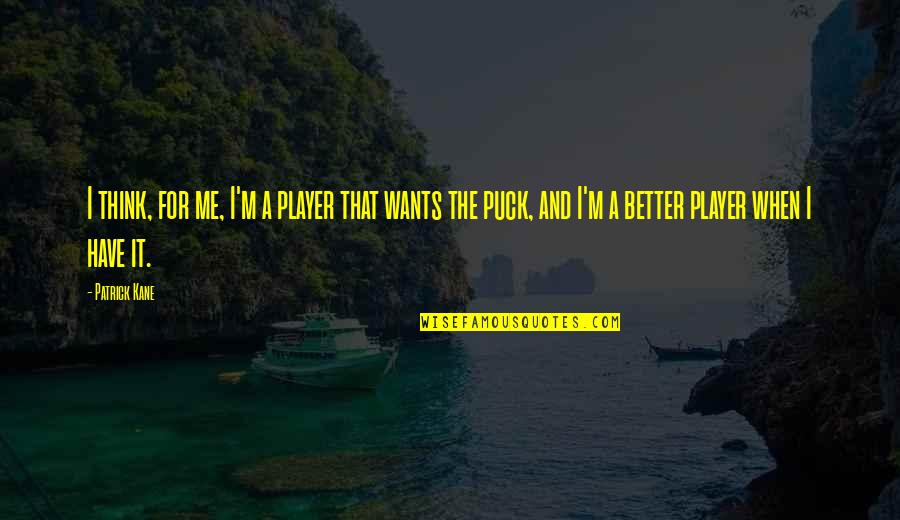 Best Better Player Quotes By Patrick Kane: I think, for me, I'm a player that