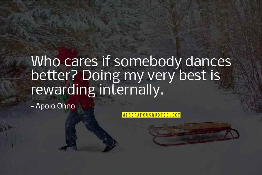 Best Better Quotes By Apolo Ohno: Who cares if somebody dances better? Doing my