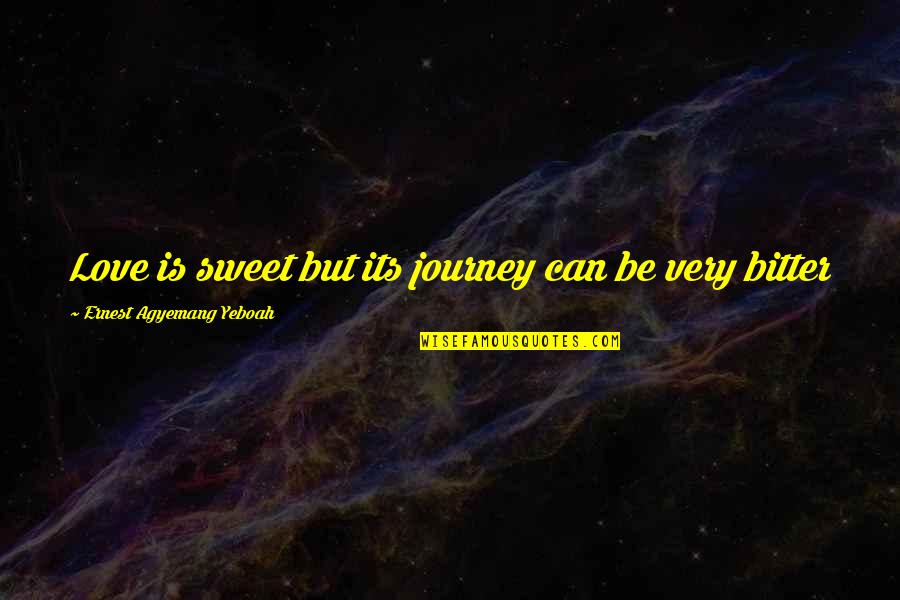 Best Better Quotes By Ernest Agyemang Yeboah: Love is sweet but its journey can be