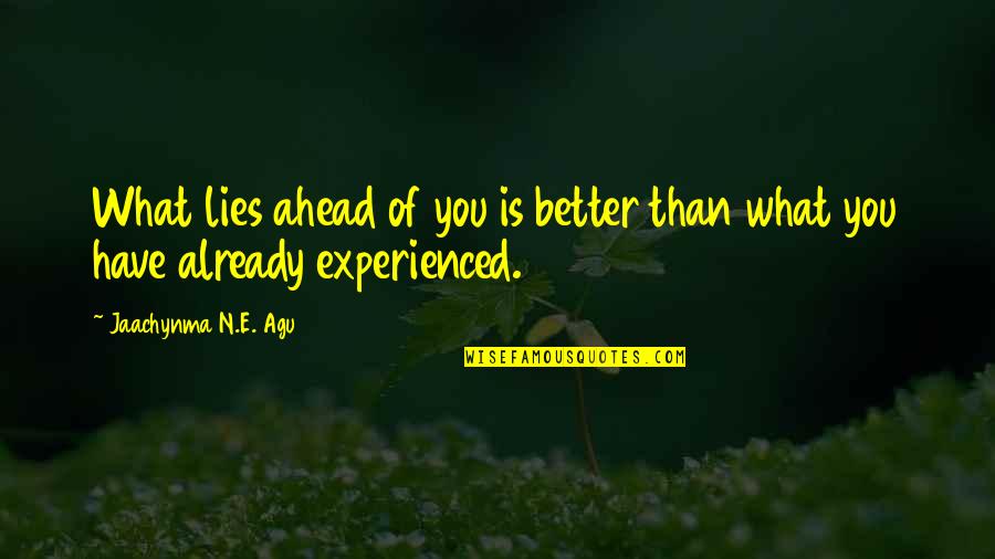 Best Better Quotes By Jaachynma N.E. Agu: What lies ahead of you is better than