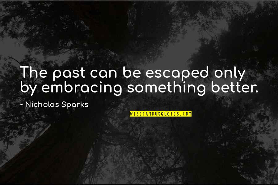 Best Better Quotes By Nicholas Sparks: The past can be escaped only by embracing