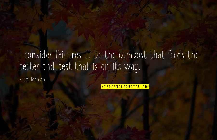 Best Better Quotes By Tim Johnson: I consider failures to be the compost that