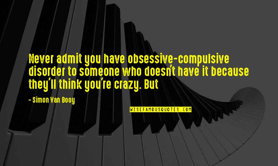 Best Beverley Leslie Quotes By Simon Van Booy: Never admit you have obsessive-compulsive disorder to someone