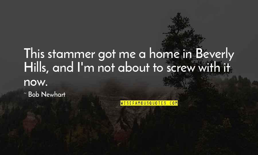 Best Beverly Hills Cop Quotes By Bob Newhart: This stammer got me a home in Beverly