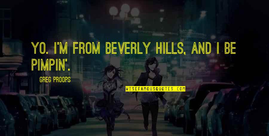 Best Beverly Hills Cop Quotes By Greg Proops: Yo. I'm from Beverly Hills, and I be