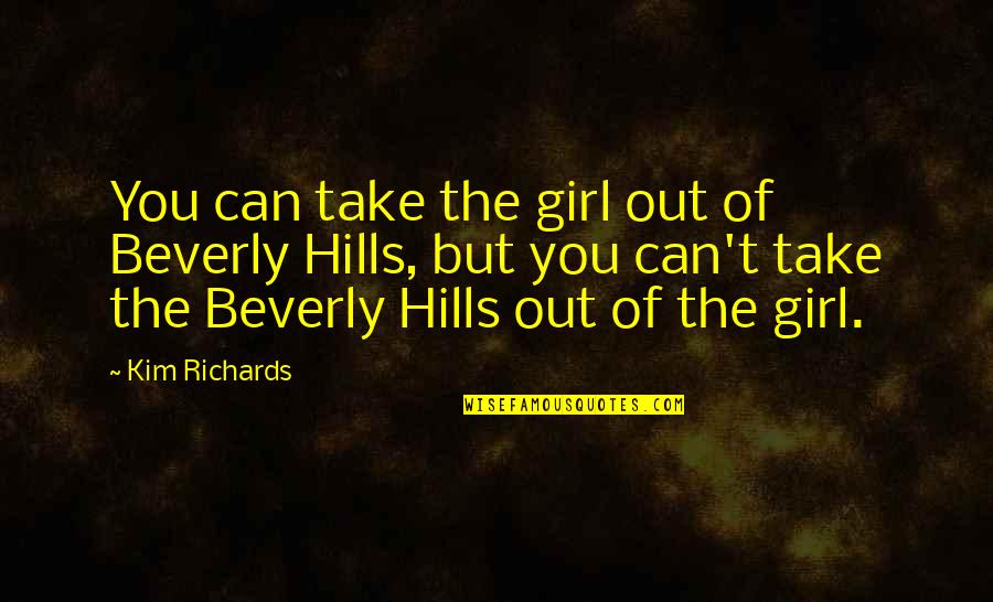 Best Beverly Hills Cop Quotes By Kim Richards: You can take the girl out of Beverly