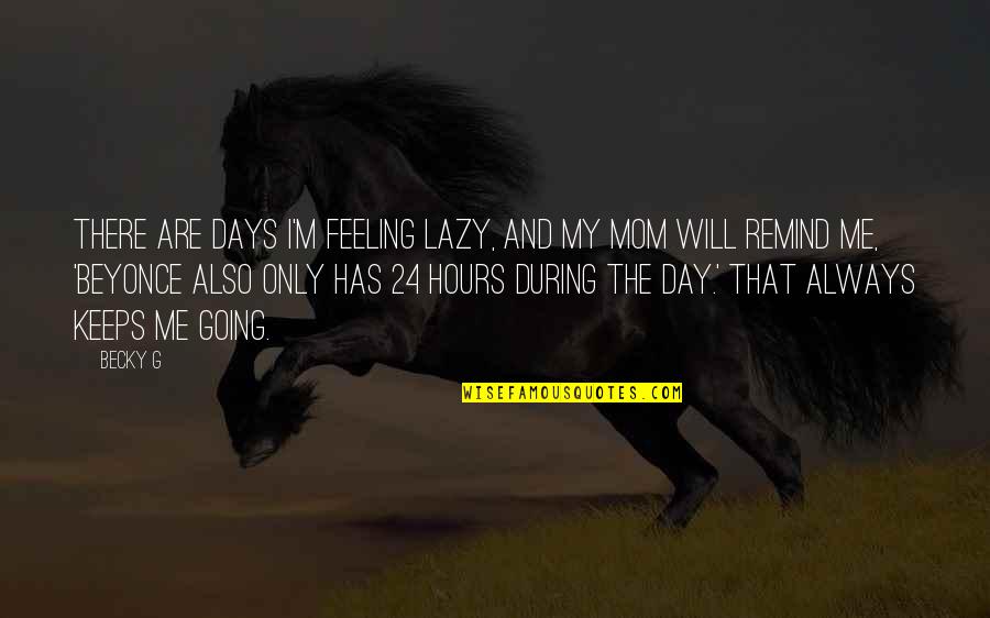 Best Beyonce Quotes By Becky G: There are days I'm feeling lazy, and my Best Beyonce Quotes By Becky G: There are days I'm feeling lazy, and my