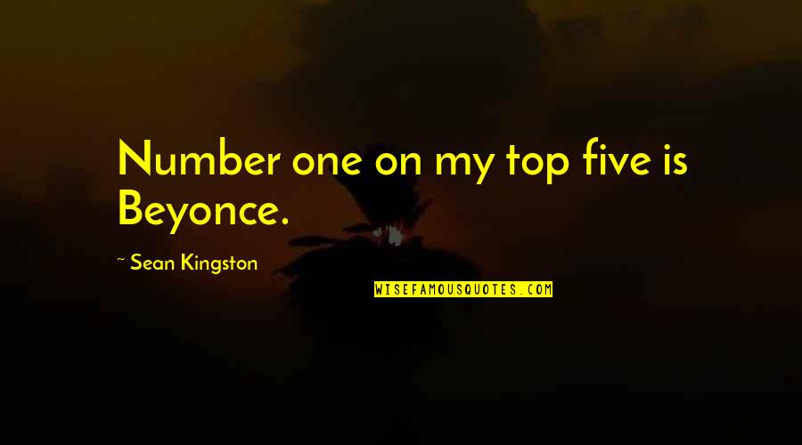Best Beyonce Quotes By Sean Kingston: Number one on my top five is Beyonce. Best Beyonce Quotes By Sean Kingston: Number one on my top five is Beyonce.
