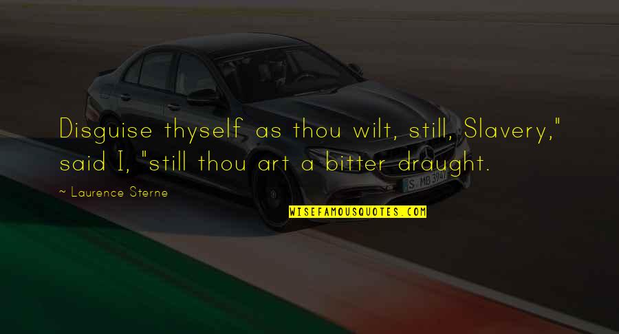 Best Beyonce Song Lyric Quotes By Laurence Sterne: Disguise thyself as thou wilt, still, Slavery," said Best Beyonce Song Lyric Quotes By Laurence Sterne: Disguise thyself as thou wilt, still, Slavery," said