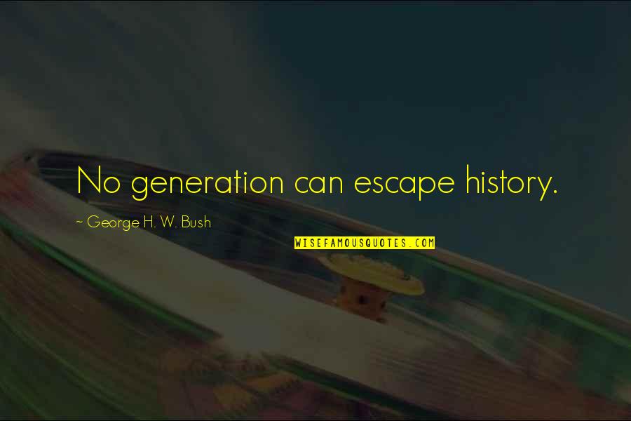 Best Beyonce Song Quotes By George H. W. Bush: No generation can escape history. Best Beyonce Song Quotes By George H. W. Bush: No generation can escape history.