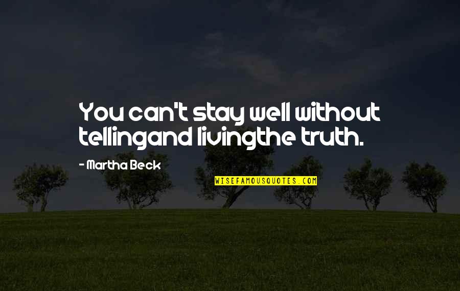 Best Bgm Quotes By Martha Beck: You can't stay well without tellingand livingthe truth. Best Bgm Quotes By Martha Beck: You can't stay well without tellingand livingthe truth.