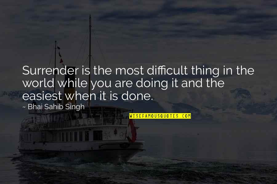 Best Bhai Quotes By Bhai Sahib Singh: Surrender is the most difficult thing in the