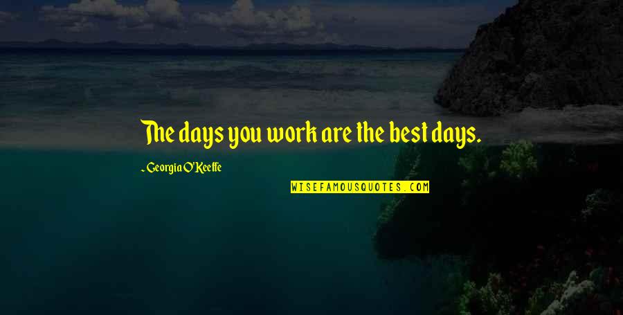 Best Bhai Quotes By Georgia O'Keeffe: The days you work are the best days.