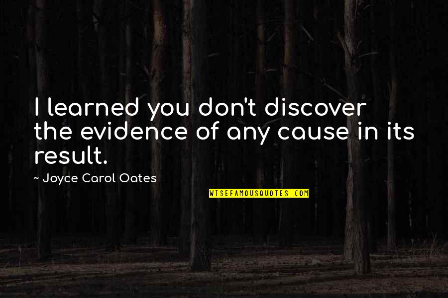 Best Bhaiya Bhabhi Quotes By Joyce Carol Oates: I learned you don't discover the evidence of