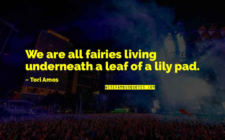 Best Bhaiya Bhabhi Quotes By Tori Amos: We are all fairies living underneath a leaf