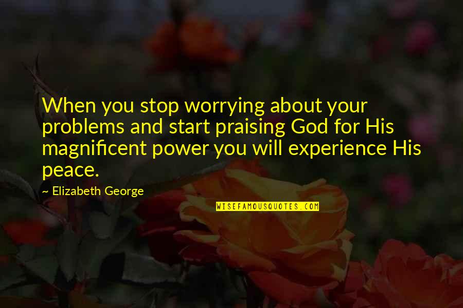 Best Bible Peace Quotes By Elizabeth George: When you stop worrying about your problems and