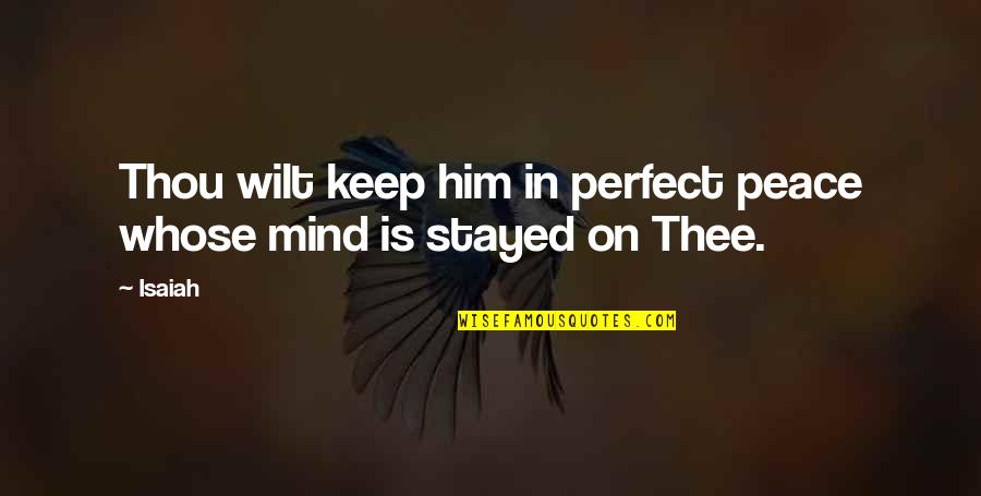 Best Bible Peace Quotes By Isaiah: Thou wilt keep him in perfect peace whose