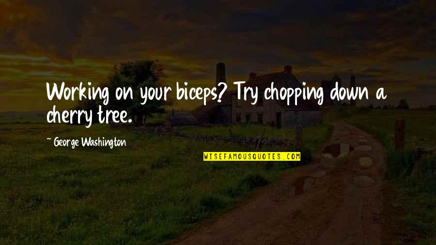 Best Biceps Quotes By George Washington: Working on your biceps? Try chopping down a Best Biceps Quotes By George Washington: Working on your biceps? Try chopping down a