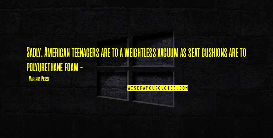 Best Biceps Quotes By Marisha Pessl: Sadly, American teenagers are to a weightless vacuum Best Biceps Quotes By Marisha Pessl: Sadly, American teenagers are to a weightless vacuum