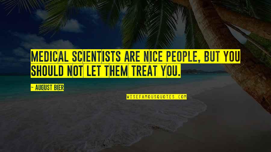 Best Bier Quotes By August Bier: Medical scientists are nice people, but you should