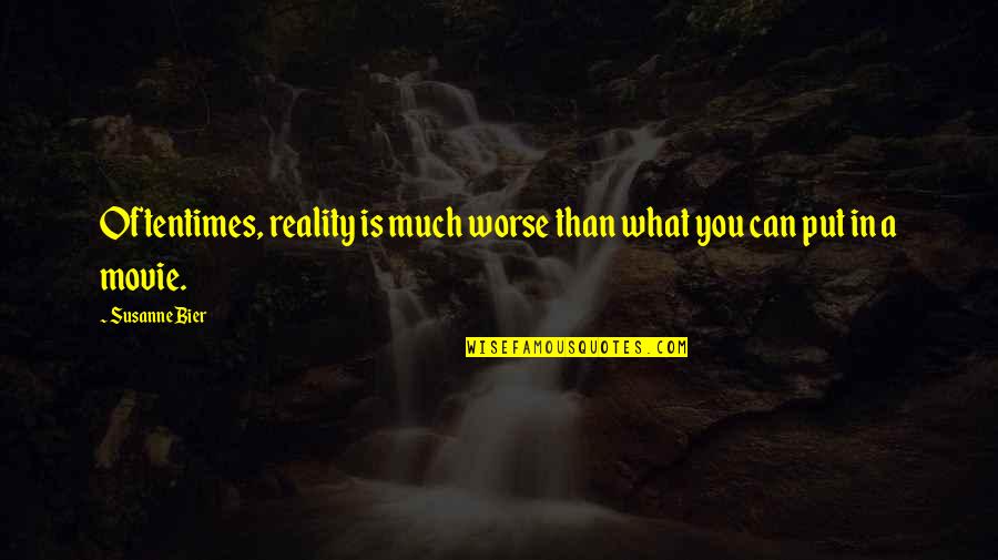 Best Bier Quotes By Susanne Bier: Oftentimes, reality is much worse than what you