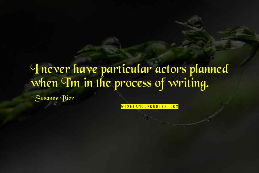 Best Bier Quotes By Susanne Bier: I never have particular actors planned when I'm