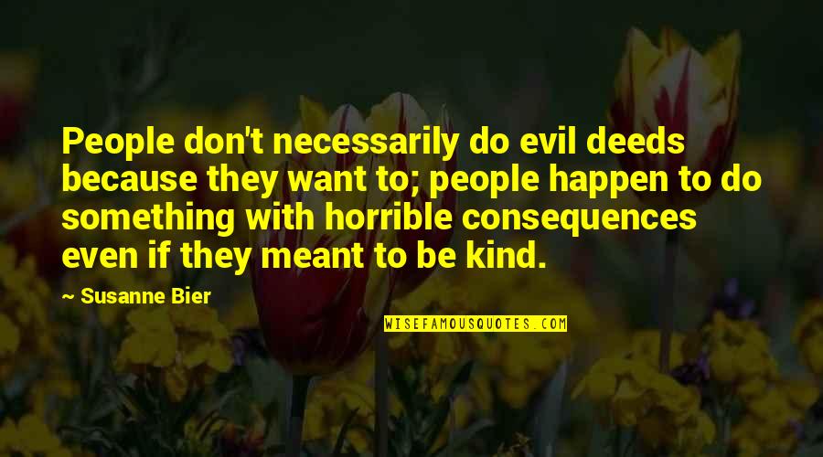 Best Bier Quotes By Susanne Bier: People don't necessarily do evil deeds because they Best Bier Quotes By Susanne Bier: People don't necessarily do evil deeds because they