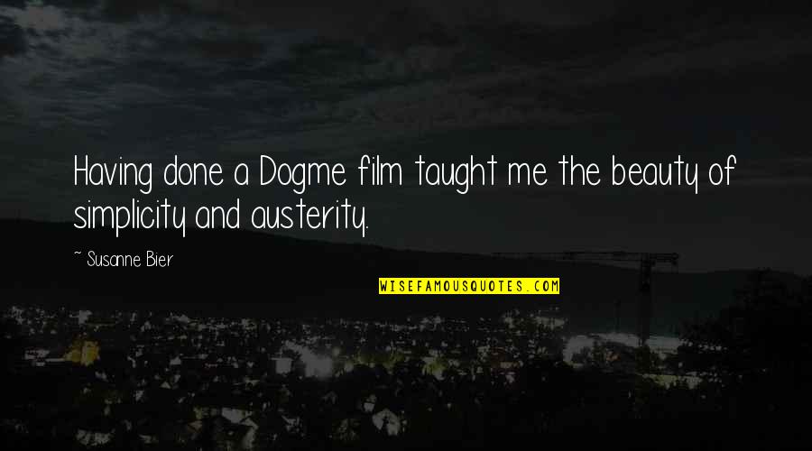 Best Bier Quotes By Susanne Bier: Having done a Dogme film taught me the