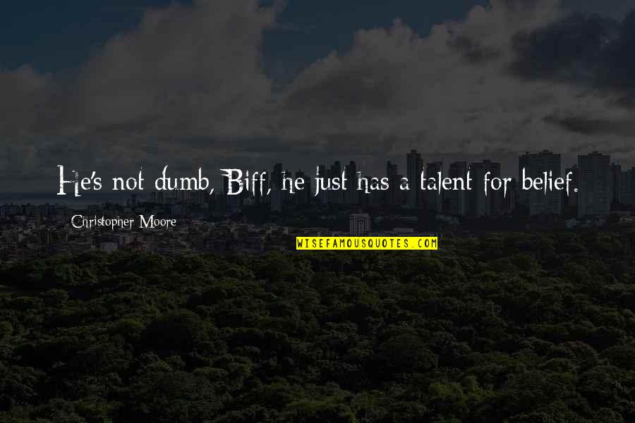Best Biff Quotes By Christopher Moore: He's not dumb, Biff, he just has a Best Biff Quotes By Christopher Moore: He's not dumb, Biff, he just has a