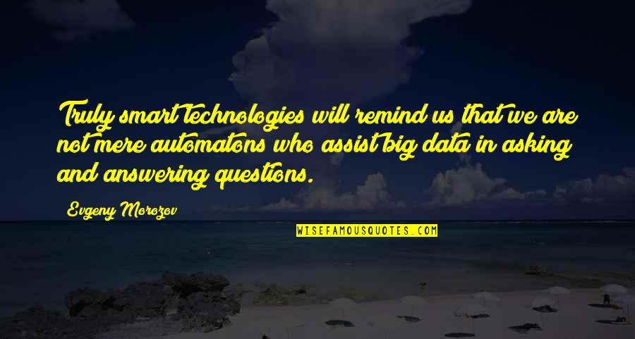 Best Big Data Quotes By Evgeny Morozov: Truly smart technologies will remind us that we