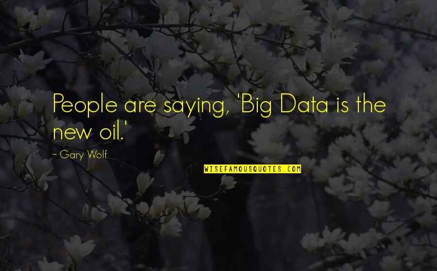 Best Big Data Quotes By Gary Wolf: People are saying, 'Big Data is the new