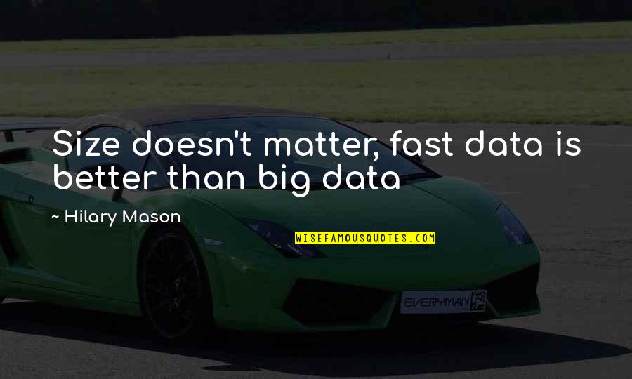 Best Big Data Quotes By Hilary Mason: Size doesn't matter, fast data is better than