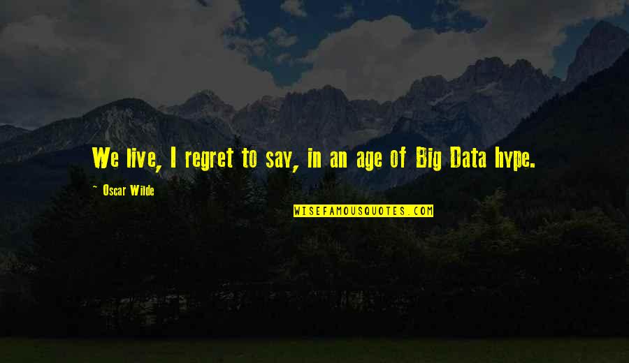 Best Big Data Quotes By Oscar Wilde: We live, I regret to say, in an