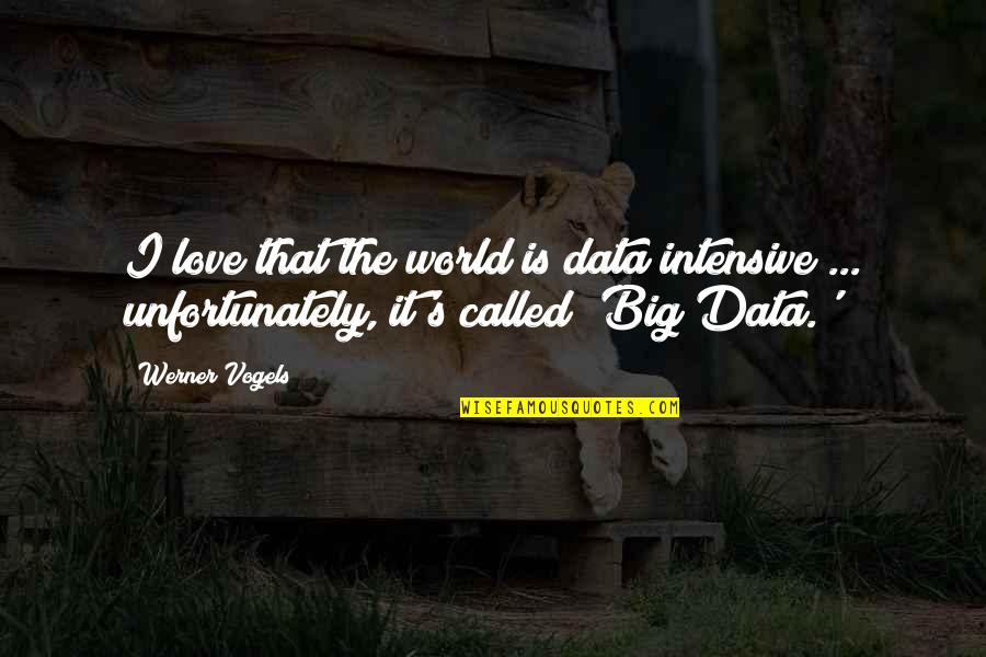Best Big Data Quotes By Werner Vogels: I love that the world is data intensive