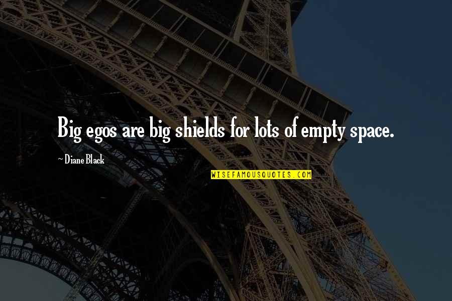 Best Big Ego Quotes By Diane Black: Big egos are big shields for lots of Best Big Ego Quotes By Diane Black: Big egos are big shields for lots of
