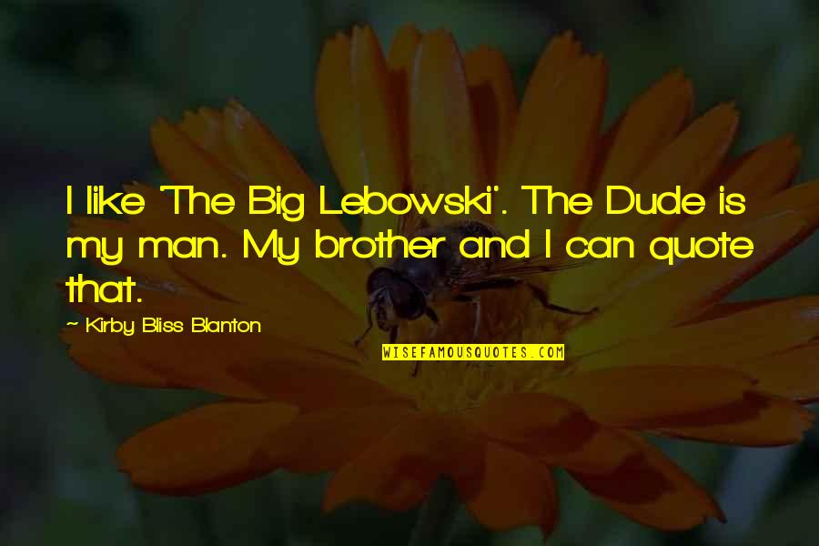 Best Big Lebowski Quotes By Kirby Bliss Blanton: I like 'The Big Lebowski'. The Dude is