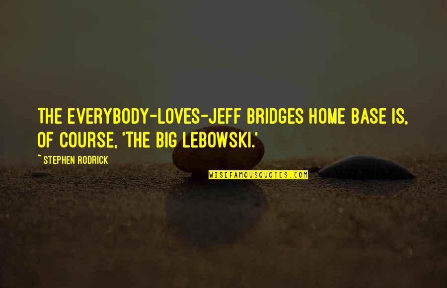 Best Big Lebowski Quotes By Stephen Rodrick: The everybody-loves-Jeff Bridges home base is, of course,