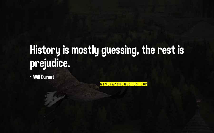 Best Big Lez Quotes By Will Durant: History is mostly guessing, the rest is prejudice.