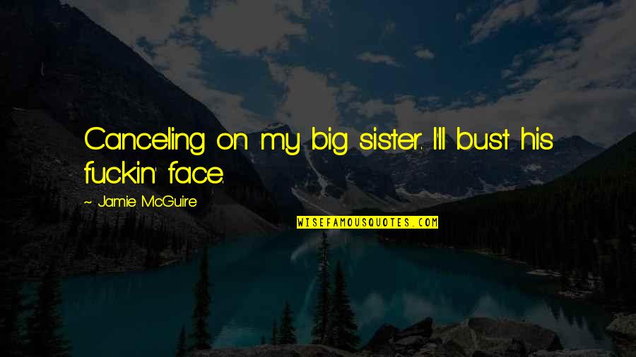 Best Big Sister Quotes By Jamie McGuire: Canceling on my big sister. I'll bust his