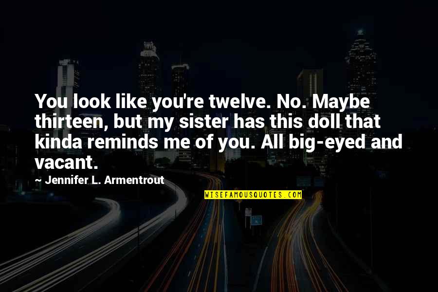 Best Big Sister Quotes By Jennifer L. Armentrout: You look like you're twelve. No. Maybe thirteen,