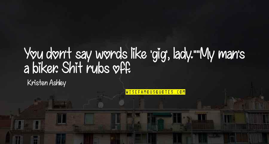 Best Biker Quotes By Kristen Ashley: You don't say words like 'gig', lady.""My man's